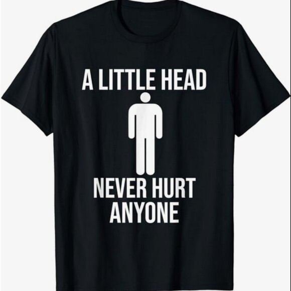 Funny Adult Humor. A little head never hurt anyone T-Shirt - Picture 1 of 6
